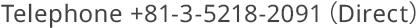 Telephone +81-3-5218-2091 (Direct)